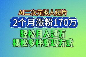 2024最新蓝海AI生成二次元拟人短片,2个月涨粉170万,轻松月入过万,揭秘多种变现方式