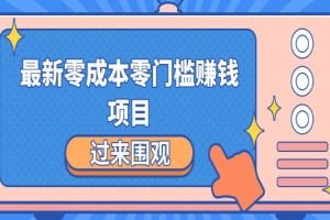 最新零成本零门槛赚钱项目，简单操作月赚2000-5000+