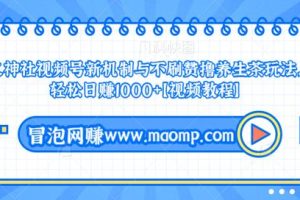 火神社视频号新机制与不刷赞撸养生茶玩法，轻松日赚1000+【视频教程】