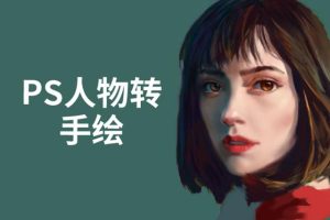 PS人物转手绘：如何用电脑画出手绘效果，成为手绘大牛赚丰厚薪资(18节课)