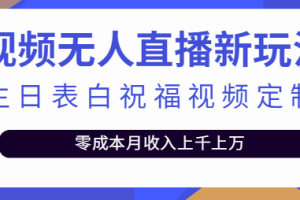 短视频无人直播新玩法，生日表白祝福视频定制，零成本月收入上千上万【附模板】
