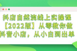 抖店自然流线上实操课【2022版】从零教你做抖音小店，从小白到出单
