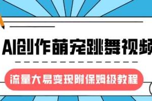 最新风口项目，AI创作萌宠跳舞视频，流量大易变现，附保姆级教程