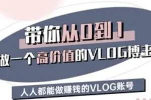 带你从0-1做一个高价值的VLOG博主三期，人人都能做挣钱的VLOG账号