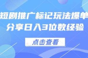 0粉短剧推广标记玩法爆单新人分享日入3位数经验