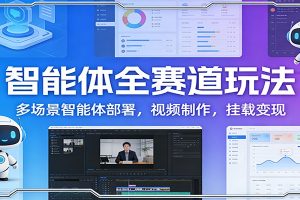智能体全赛道玩法：多场景智能体部署，视频制作，挂载变现