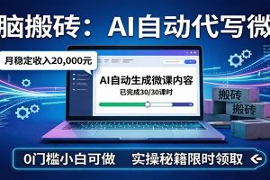 电脑搬砖AI自动代写微课，月稳定2W，0门槛小白可做，实操秘籍